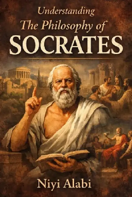 Understanding The Philosophy of Socrates by Niyi Alabi