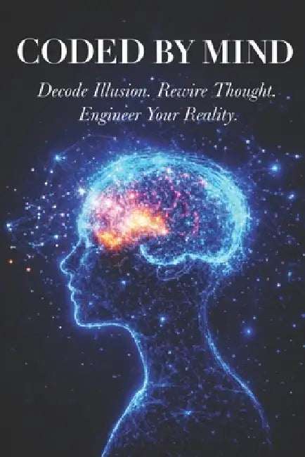 Coded By Mind: Decode Illusion. Rewire Thought. Engineer Your Reality. by Aditya Kumar Deepankar