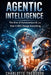 Agentic Intelligence: The Rise of Autonomous AI and How It Will Change Everything by Charlotte Theodore
