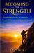 Becoming the Strength: Leadership Lessons on Character, Responsibility, and Growing Beyond Yourself by Jp Pathak