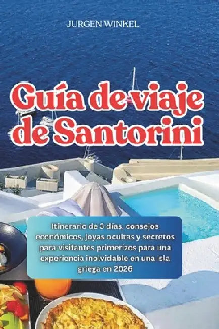 Guía de viaje de Santorini: Itinerario de 3 días, consejos económicos, joyas ocultas y secretos para visitantes primerizos para una experiencia inolvi by Jurgen Winkel