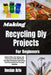 Making Recycling Diy Projects For Beginners: Reduce Waste, Save Money, And Create Home Crafts With Simple Upcycling Techniques, Instructions, And Prac by Declan Arlo