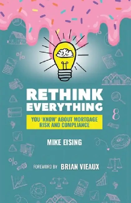 Rethink Everything You 'Know' About Mortgage Risk And Compliance by Brian Vieaux, Mike Eising