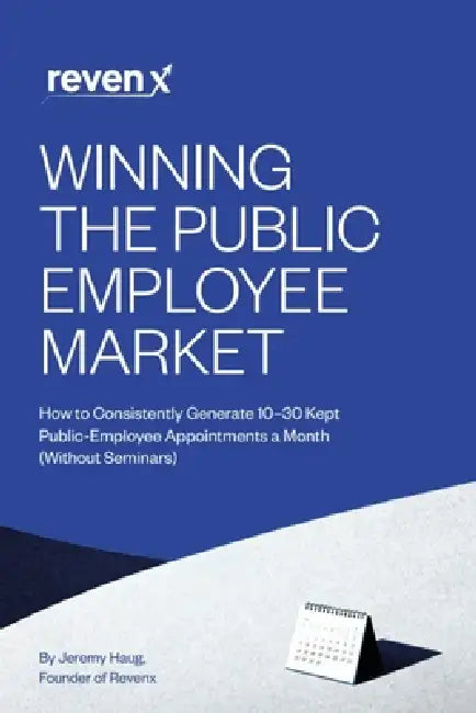 Winning the Public Employee Market: How to Consistently Generate 10-30 Kept Public-Employee Appointments a Month (Without Seminars) by Jeremy Haug