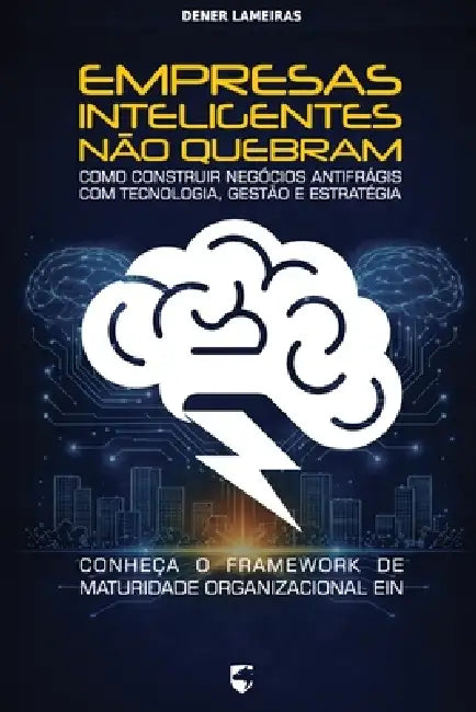 Empresas Inteligentes Não Quebram: Como Construir Negócios Antifrágis com Tecnologia, Gestão e Estratégia by Dener Lameiras