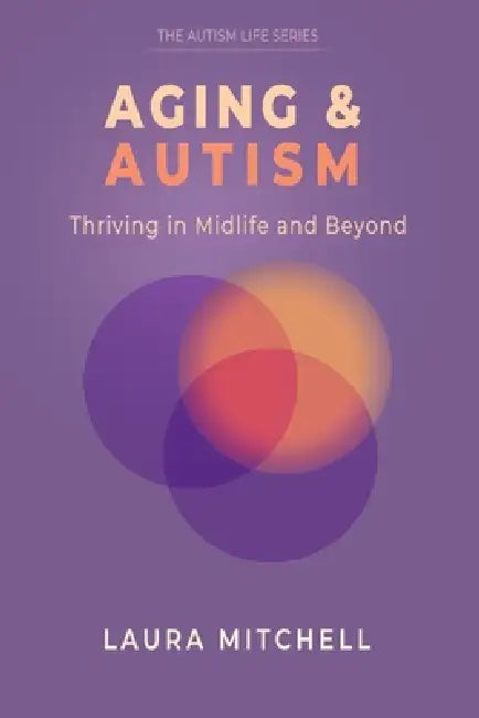 Aging & Autism: Thriving in Midlife and Beyond: A Practical Guide for Autistic Adults to Navigate Change, Support Mental Well-Being, Build Independenc by Laura Mitchell