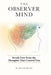 The Observer Mind: Break Free from the Thoughts That Control You by Abrar Ali Attarwala