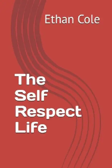 The Self Respect Life by Ethan Cole