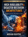 High Availability & Disaster Recovery Architectures: Designing Systems That Refuse to Fail by Mohan Rayithi