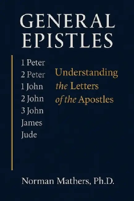 General Epistles: Understanding the Letters of the Apostles by Norman Mathers