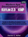 Modern App Development with Kotlin 2.3 and KMP: Guide to Building Scalable Cross-Platform Apps for Android and iOS by Daniel C. Adler