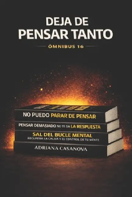 Deja de pensar tanto: El sistema completo para recuperar el control de tus pensamientos by Adriana Casanova