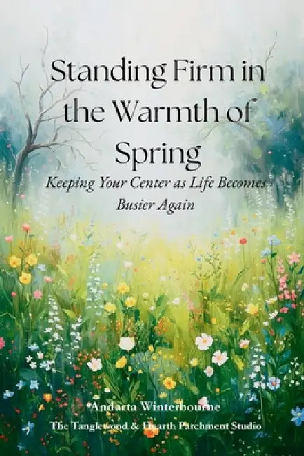 Standing Firm in the Warmth of Spring: Keeping Your Center as Life Becomes Busier Again by Andarta Winterbourne