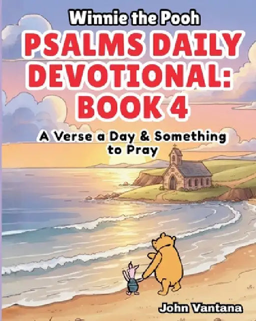 Psalms Daily Devotional: Book Four: A Verse a Day & Something to Pray with Winnie-the-Pooh: A Verse A Day & Something To Pray: Days 112-148 by Bryant Foreman, Seth Foreman, John Vantana
