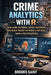 Crime Analytics with R: Map Crime Patterns, Detect Hotspots and Build Predictive Models for Real-World Investigations by Brooks Saint