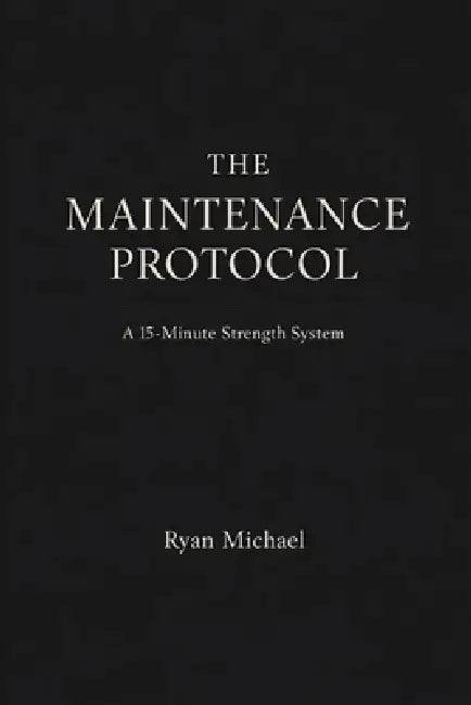 The Maintenance Protocol: A 15-Minute Strength System by Ryan Michael