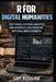 R for Digital Humanities: Text Mining, Cultural Analytics, and Historical Data Modeling with Real-World Projects by Sam Roseline