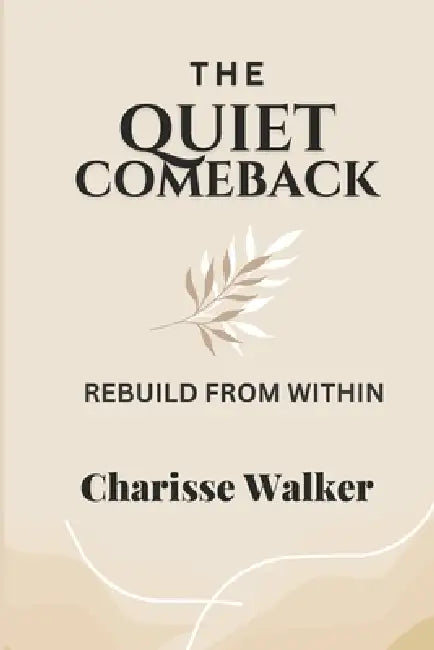 The Quiet Comeback: Rebuild from Within by Charisse Walker, C-Vision2 Publishing