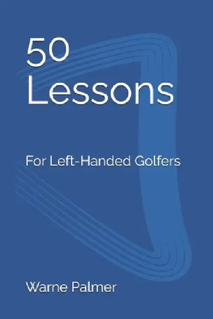 50 Lessons: For Left-Handed Golfers by Warne Palmer