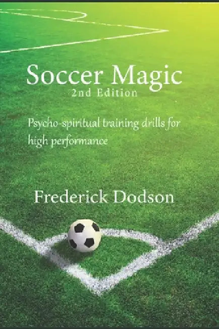 Soccer Magic: Psycho-spiritual training drills for high performance by Frederick Dodson