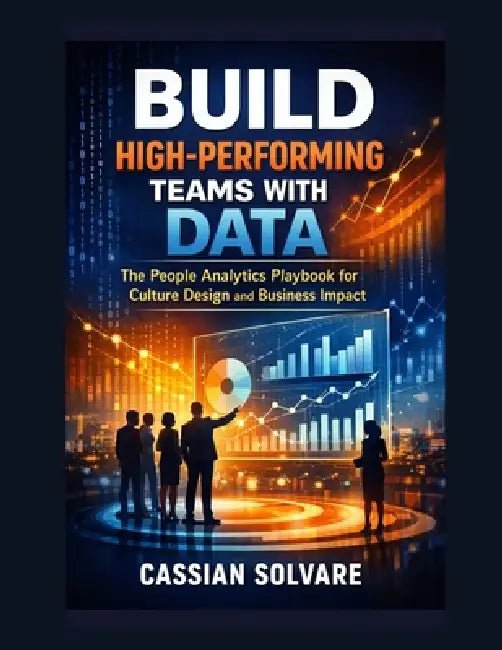 Build High-Performing Teams with Data: The People Analytics Playbook for Culture Design and Business Impact by Cassian Solvare