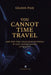 You Cannot Time Travel: and why this changes everything in our understanding of reality by Gilson Fais
