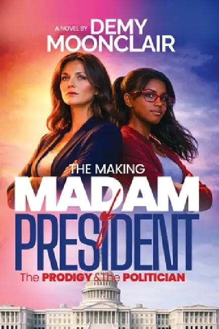 The Making of Madam President: The PRODIGY & The POLITICIAN by Demy Moonclair