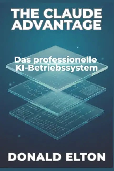 The Claude Advantage: Das professionelle KI-Betriebssystem by Donald Elton