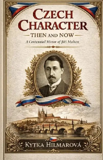 Czech Character Then and Now: A Centennial Mirror of Jiří Mahen by Kytka Hilmarova