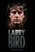 Larry Bird: How A Hick From French Lick Became The Most Lethal Shooter On Earth, Refused To Celebrate Championships, And Proved That Silence Could Be by Deborah B. Ray
