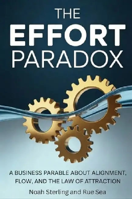 The Effort Paradox: Why Hustling Harder Keeps Success Away by Rue Sea, Noah Sterling