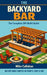 The Backyard Bar: The Complete DIY Build Guide by Mike Callahan