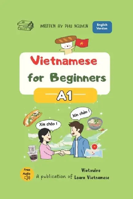 Vietnamese for Beginners - A1: Essential Vocabulary, Everyday Conversations and Basic Grammar by Phu Nguyen