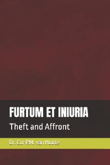 Furtum Et Iniuria: Theft and Affront by Cor P. M. Van Houte