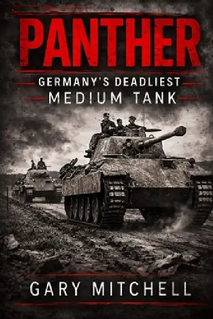 Panther: Germany's Deadliest Medium Tank by Gary Mitchell