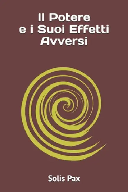 Il Potere e i Suoi Effetti Avversi by Solis Pax