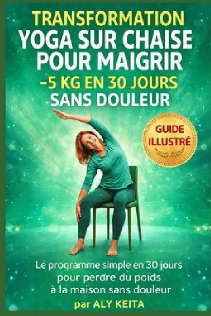 Yoga Sur Chaise Pour Maigrir: Le programme simple en 30 jours pour perdre du poids à la maison sans douleur by Aly Keita
