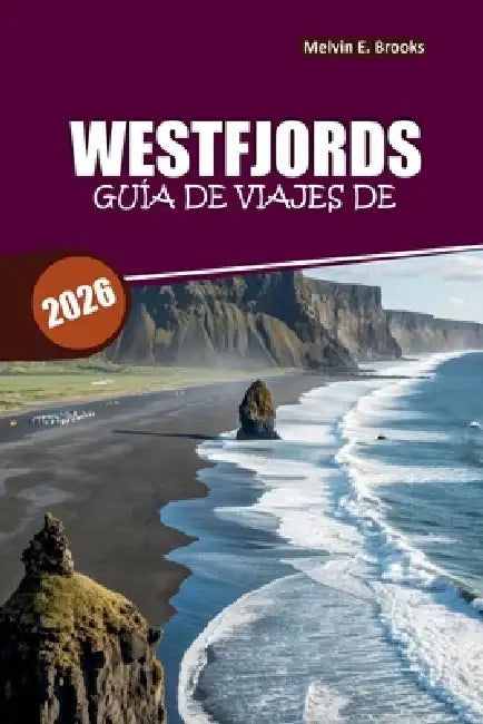 Guía de viajes de Westfjords 2026: Rutas panorámicas, joyas ocultas y itinerarios fáciles de seguir para una aventura inolvidable en Islandia by Melvin E. Brooks