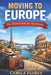 Moving to Europe: The 2026 Guide for Americans: A Practical Step-by-Step Guide to Visas, Cost of Living, Housing, Taxes, and Life in Europe by Camila Flores