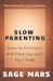 Slow Parenting: How to Connect and Find Joy With Your Kids by Sage Mars