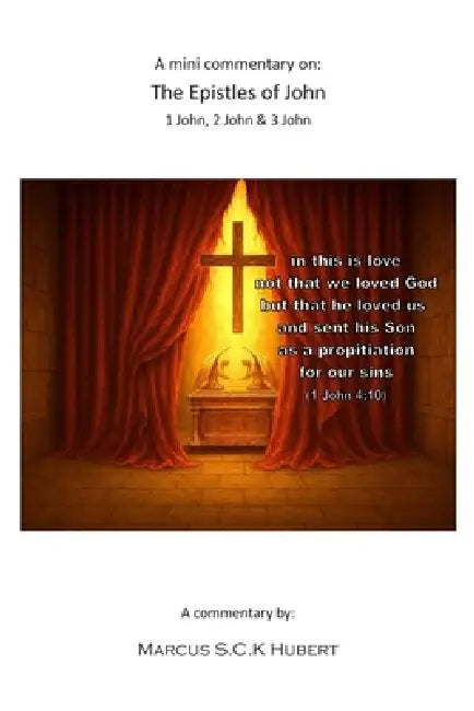 A mini commentary on the Epistles of John: 1 John, 2 John & 3 John by Marcus S. C. K. Hubert