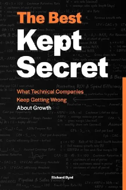The Best Kept Secret: What Technical Companies Keep Getting Wrong About Growth by Richard Byrd