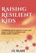 Raising Resilient Kids: Combining Neuroscience, Love, and Logic to Build Confident and Responsible Children by J. E. Blake