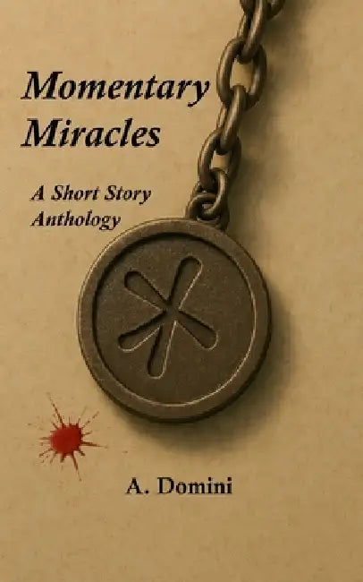 Momentary Miracles: A Short Story Anthology by A. Domini