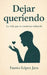 Dejar queriendo: La vida que se construye soltando by Fausto López Jara
