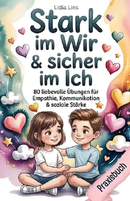 Soziale Kompetenz & Freundschaften für Kinder im Grundschulalter: 80 liebevolle Übungen für Empathie, Kommunikation & soziale Stärke - Das Mitmachbuch by Lidia Lins