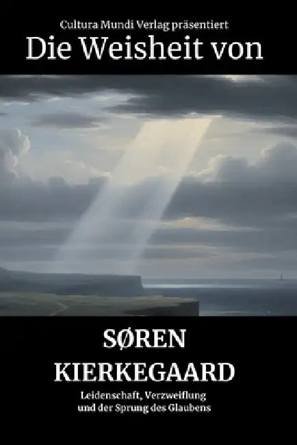 Die Weisheit von Søren Kierkegaard: Leidenschaft, Verzweiflung und der Sprung des Glaubens by Cultura Mundi Verlag