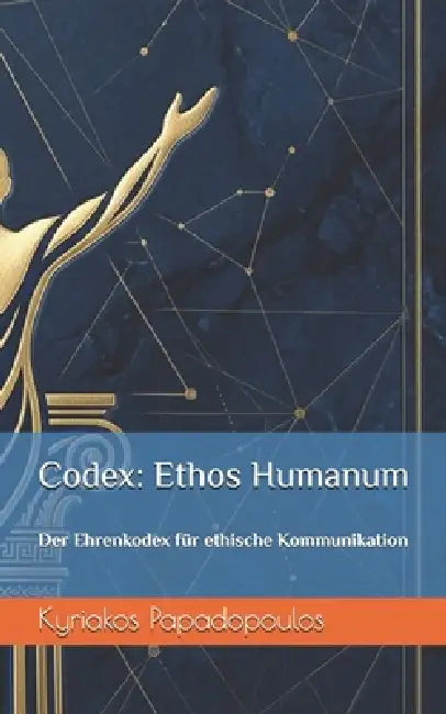 Codex: Ethos Humanum: Der Ehrenkodex für ethische Kommunikation by Kyriakos Papadopoulos