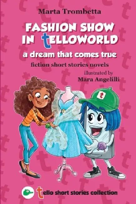 Fashion Show in TelloWorld: a dream come true: A story of bullying, friendship, and courage. by Marta Trombetta