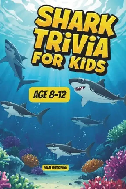 Shark Trivia for Kids: 100 Jaw-Dropping Facts, Questions and Answers About the Ocean's Most Fascinating Predators - For Ages 8-12 by Helm Publishing